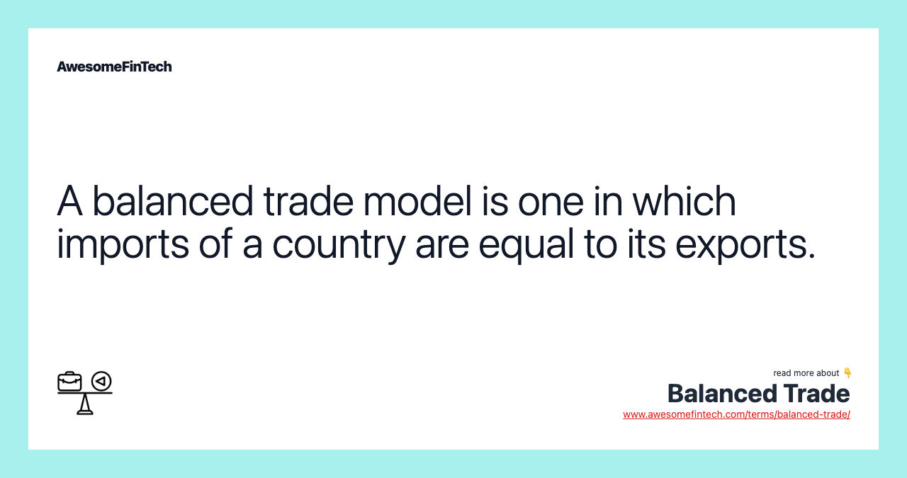 A balanced trade model is one in which imports of a country are equal to its exports.