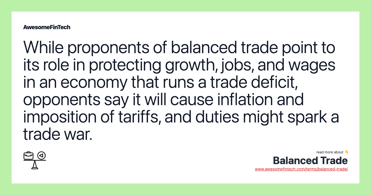While proponents of balanced trade point to its role in protecting growth, jobs, and wages in an economy that runs a trade deficit, opponents say it will cause inflation and imposition of tariffs, and duties might spark a trade war.