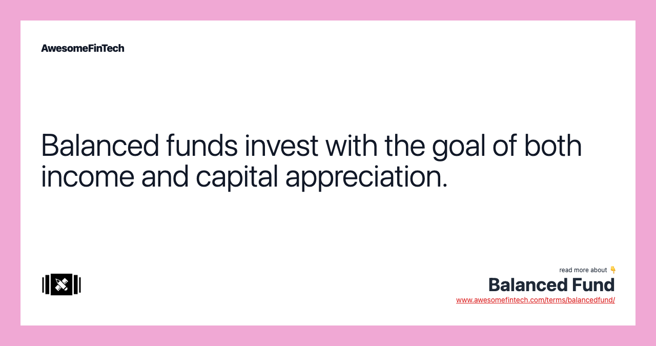 Balanced funds invest with the goal of both income and capital appreciation.