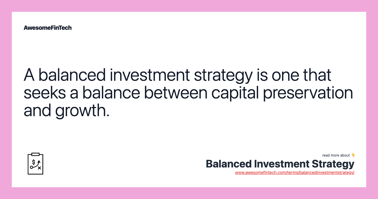 A balanced investment strategy is one that seeks a balance between capital preservation and growth.