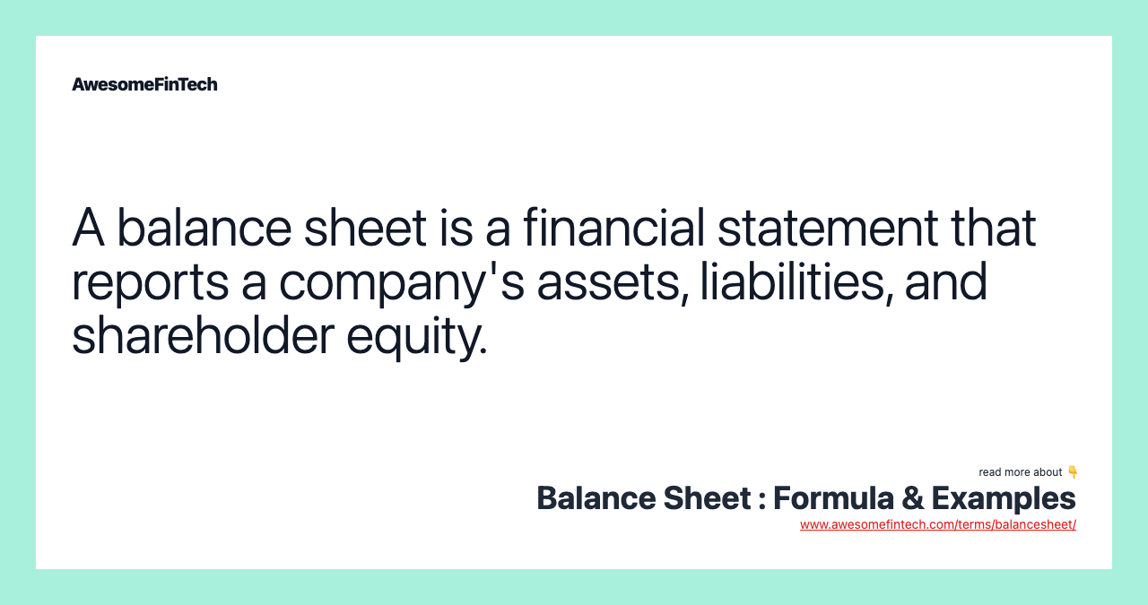 A balance sheet is a financial statement that reports a company's assets, liabilities, and shareholder equity.