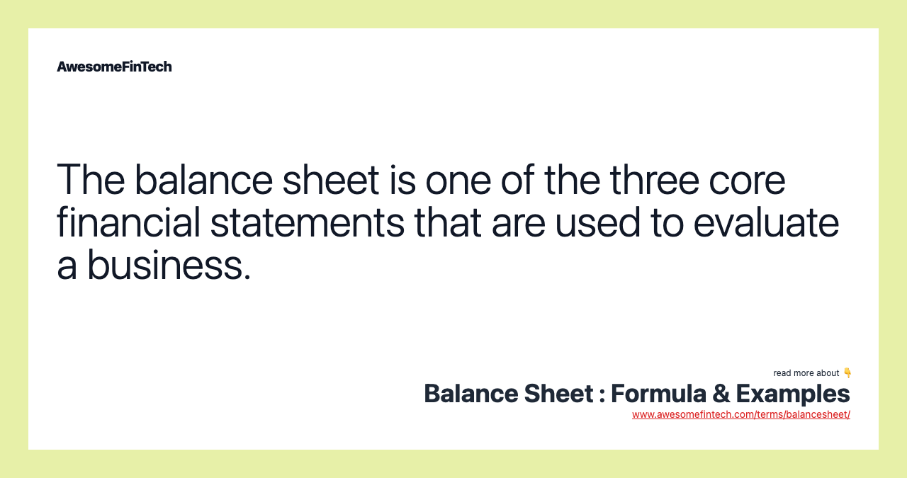 The balance sheet is one of the three core financial statements that are used to evaluate a business.