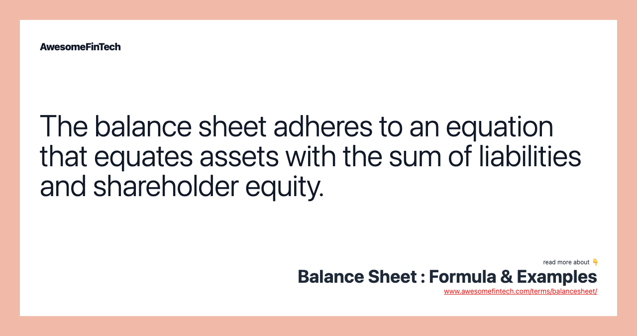 The balance sheet adheres to an equation that equates assets with the sum of liabilities and shareholder equity.