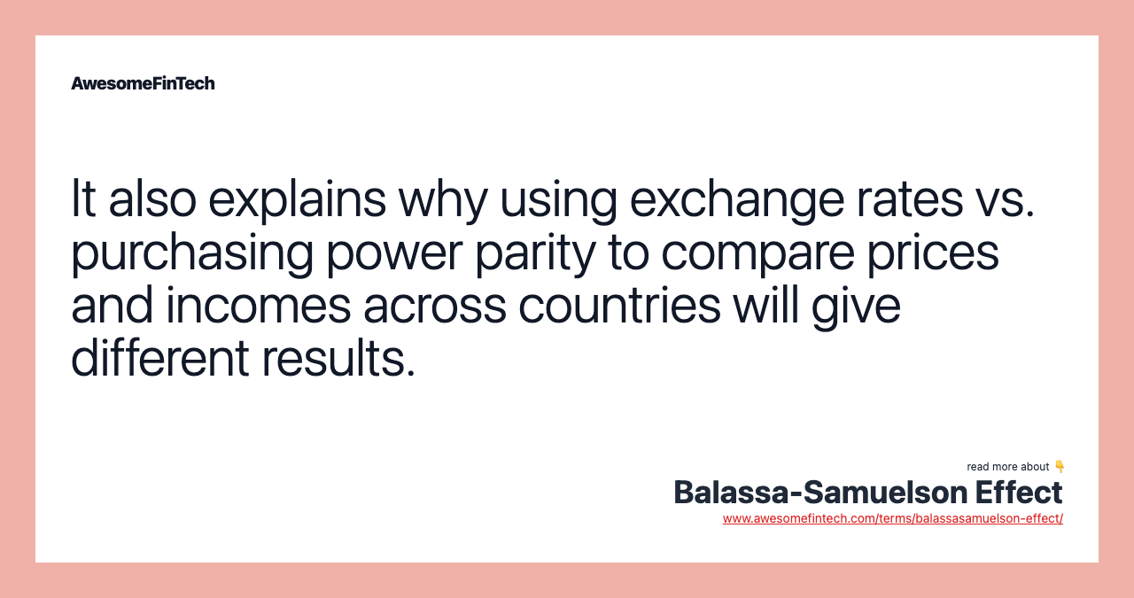 It also explains why using exchange rates vs. purchasing power parity to compare prices and incomes across countries will give different results.