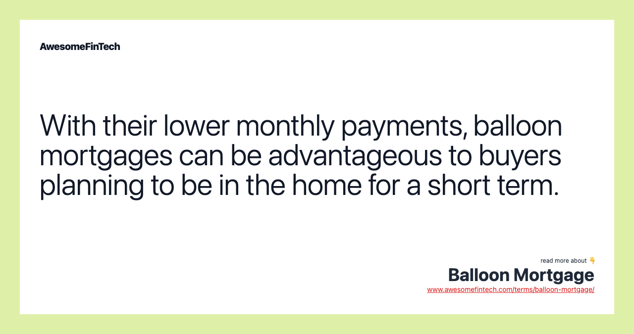 With their lower monthly payments, balloon mortgages can be advantageous to buyers planning to be in the home for a short term.