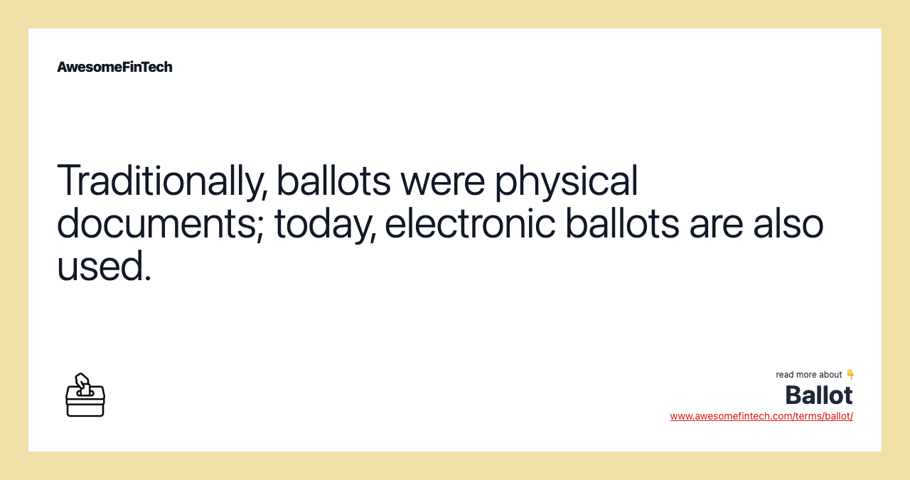 Traditionally, ballots were physical documents; today, electronic ballots are also used.