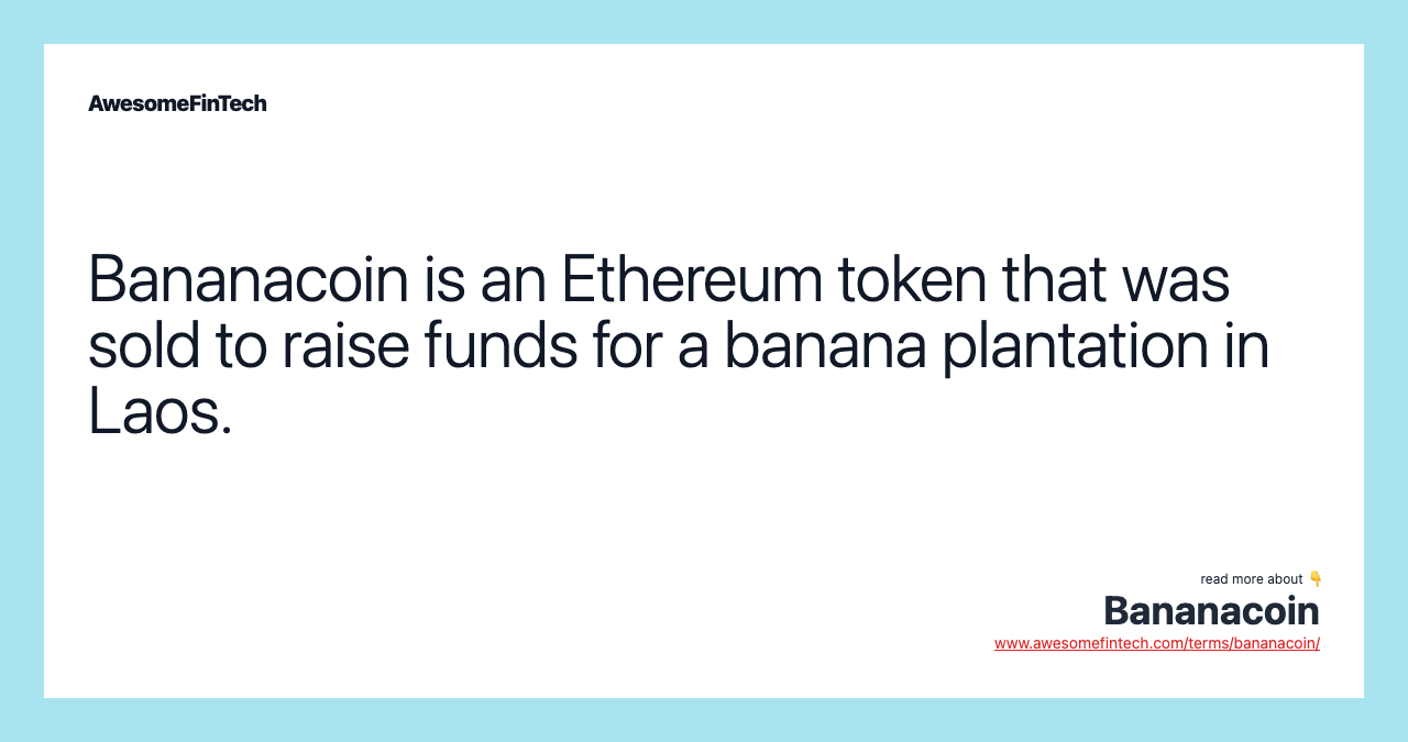 Bananacoin is an Ethereum token that was sold to raise funds for a banana plantation in Laos.