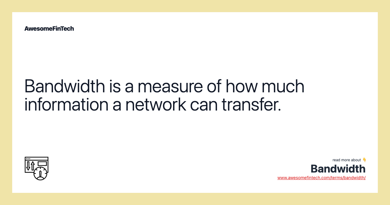Bandwidth is a measure of how much information a network can transfer.