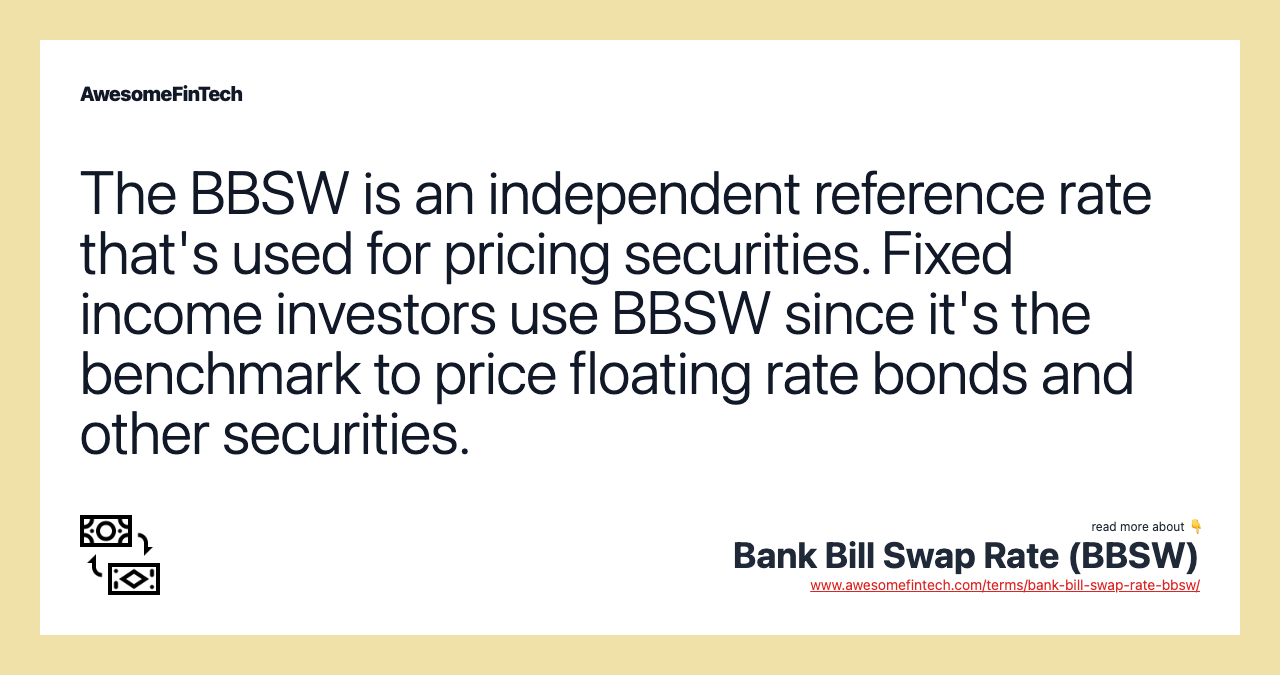 The BBSW is an independent reference rate that's used for pricing securities. Fixed income investors use BBSW since it's the benchmark to price floating rate bonds and other securities.