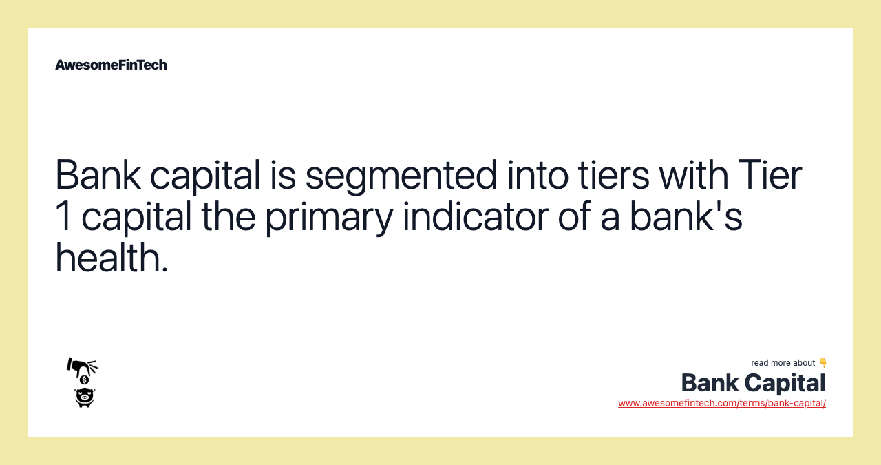 Bank capital is segmented into tiers with Tier 1 capital the primary indicator of a bank's health.