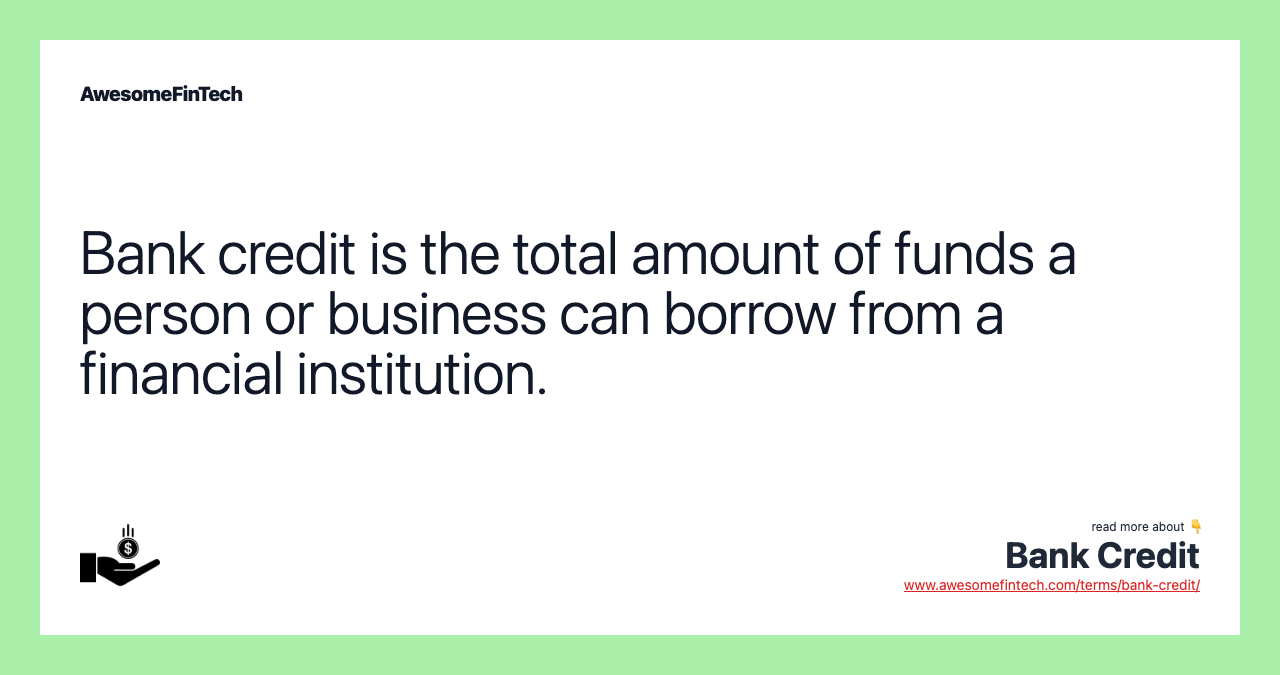Bank credit is the total amount of funds a person or business can borrow from a financial institution.
