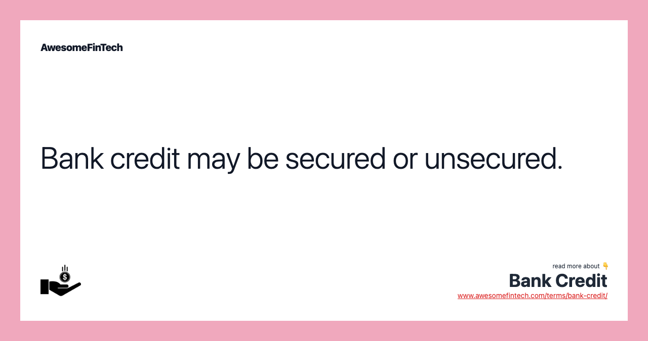 Bank credit may be secured or unsecured.