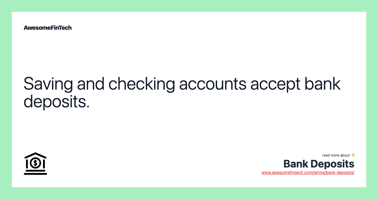 Saving and checking accounts accept bank deposits.