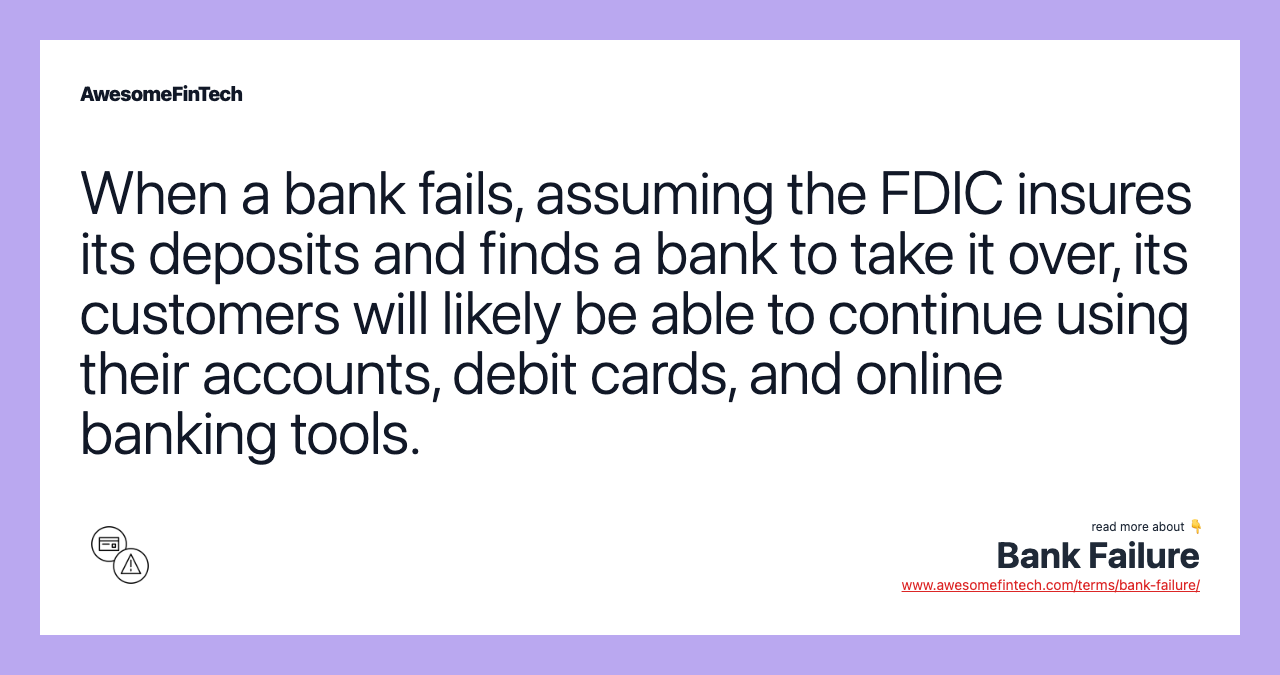 When a bank fails, assuming the FDIC insures its deposits and finds a bank to take it over, its customers will likely be able to continue using their accounts, debit cards, and online banking tools.