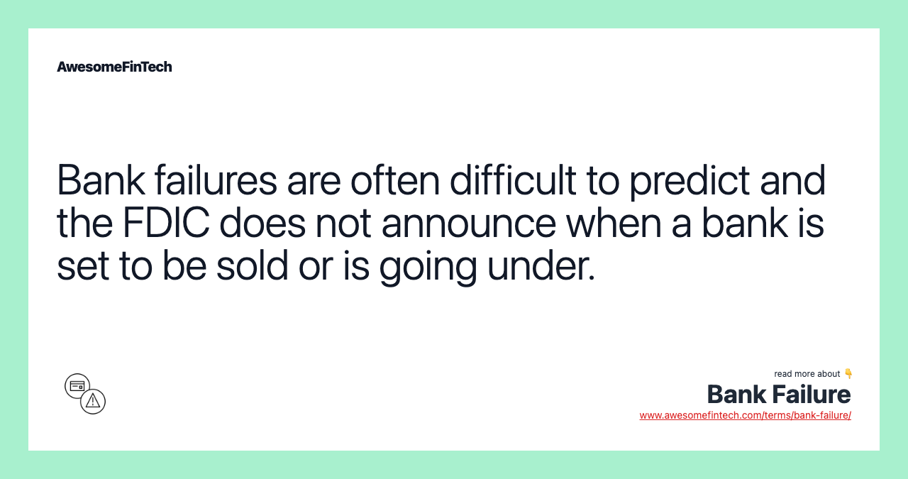 Bank failures are often difficult to predict and the FDIC does not announce when a bank is set to be sold or is going under.