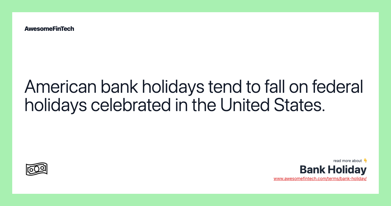American bank holidays tend to fall on federal holidays celebrated in the United States.