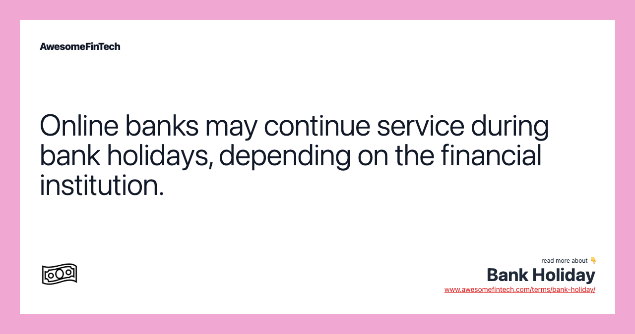 Online banks may continue service during bank holidays, depending on the financial institution.