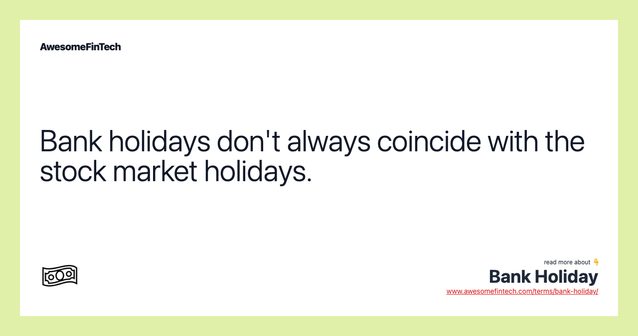 Bank holidays don't always coincide with the stock market holidays.