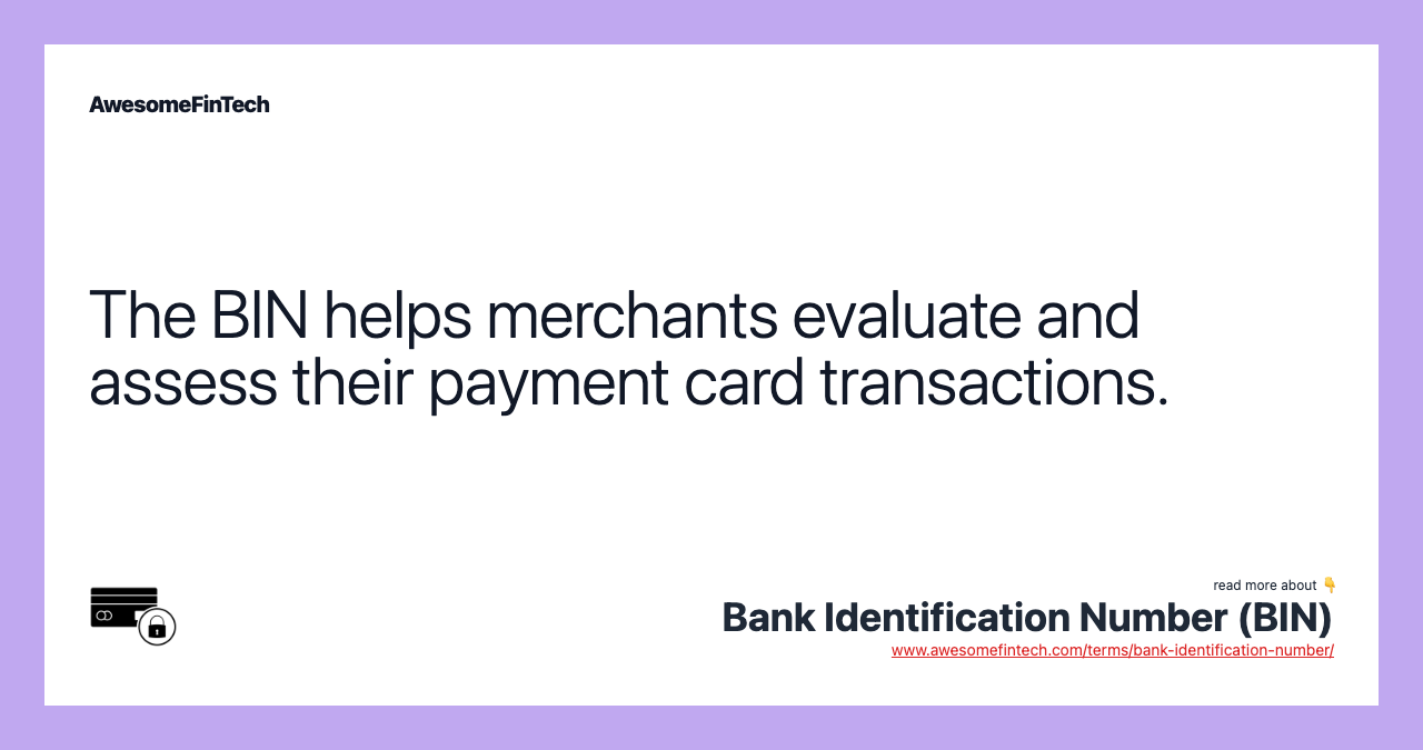 The BIN helps merchants evaluate and assess their payment card transactions.