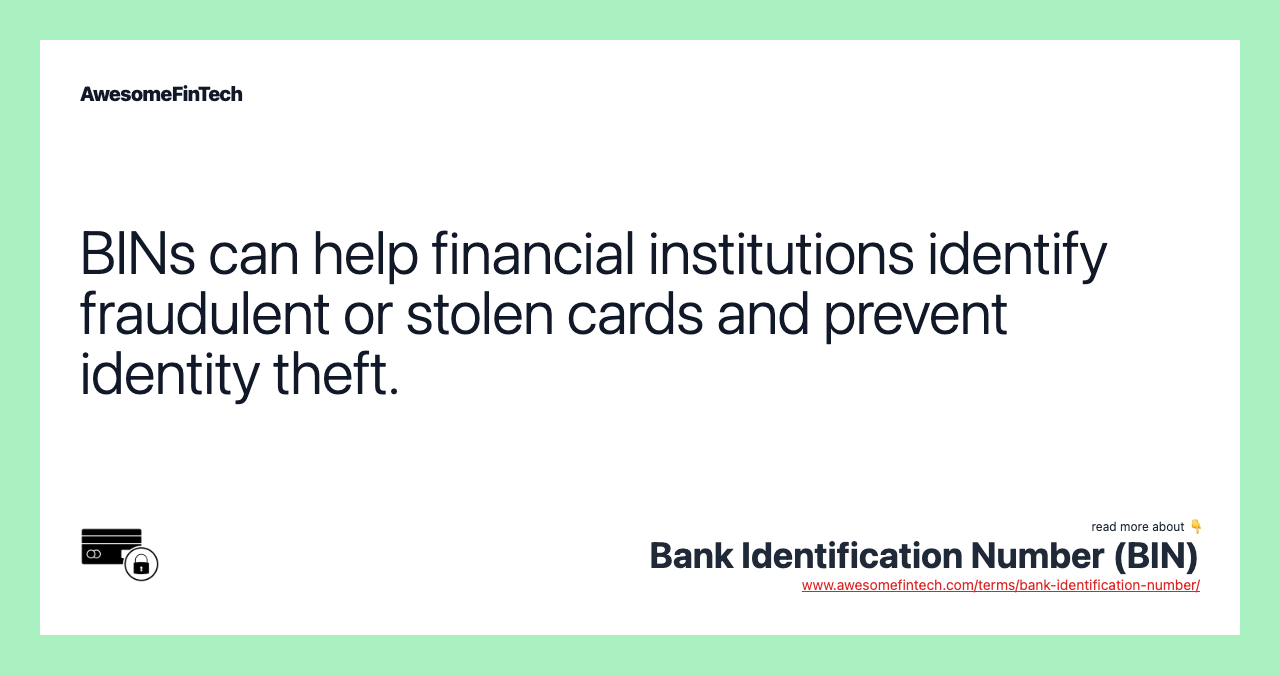 BINs can help financial institutions identify fraudulent or stolen cards and prevent identity theft.