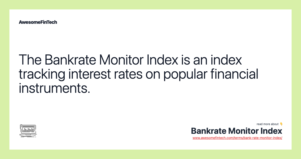 The Bankrate Monitor Index is an index tracking interest rates on popular financial instruments.