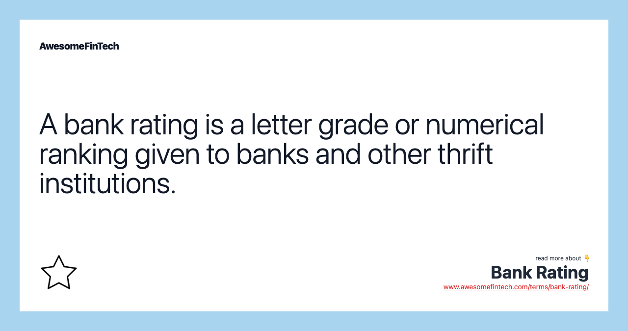 A bank rating is a letter grade or numerical ranking given to banks and other thrift institutions.