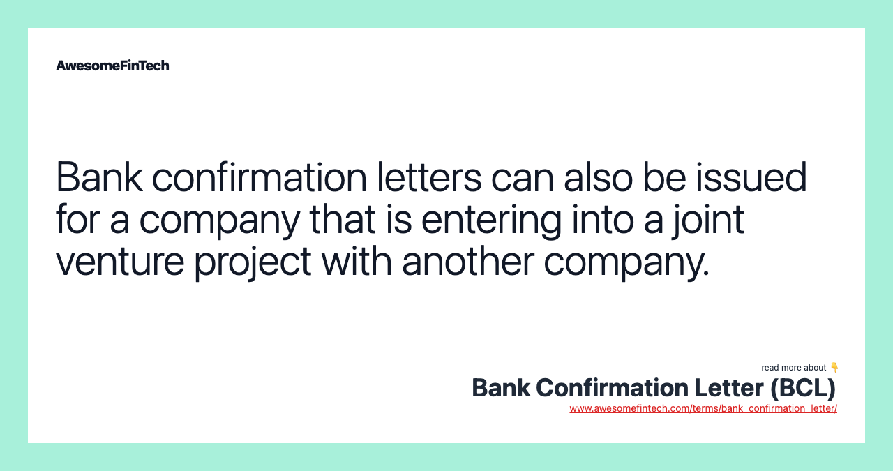 Bank confirmation letters can also be issued for a company that is entering into a joint venture project with another company.