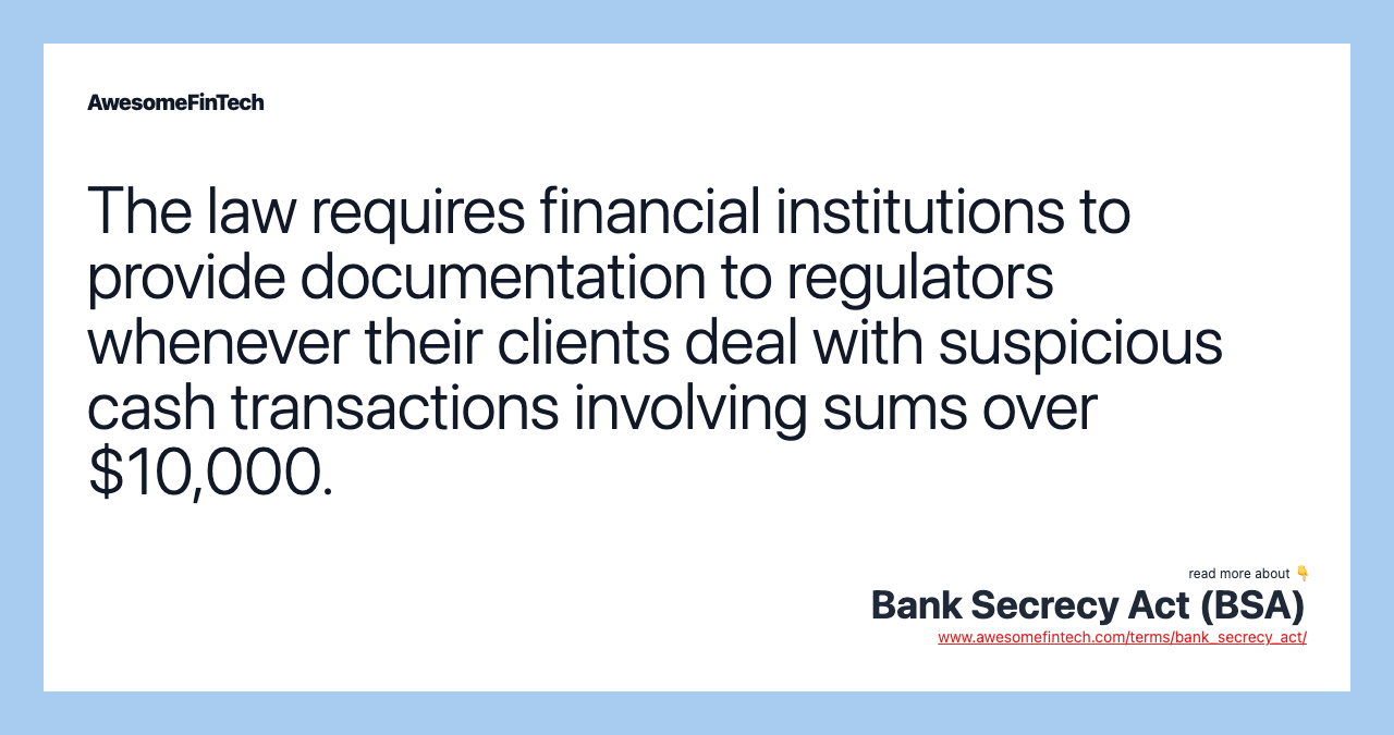 The law requires financial institutions to provide documentation to regulators whenever their clients deal with suspicious cash transactions involving sums over $10,000.