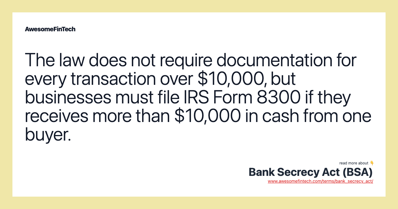 The law does not require documentation for every transaction over $10,000, but businesses must file IRS Form 8300 if they receives more than $10,000 in cash from one buyer.