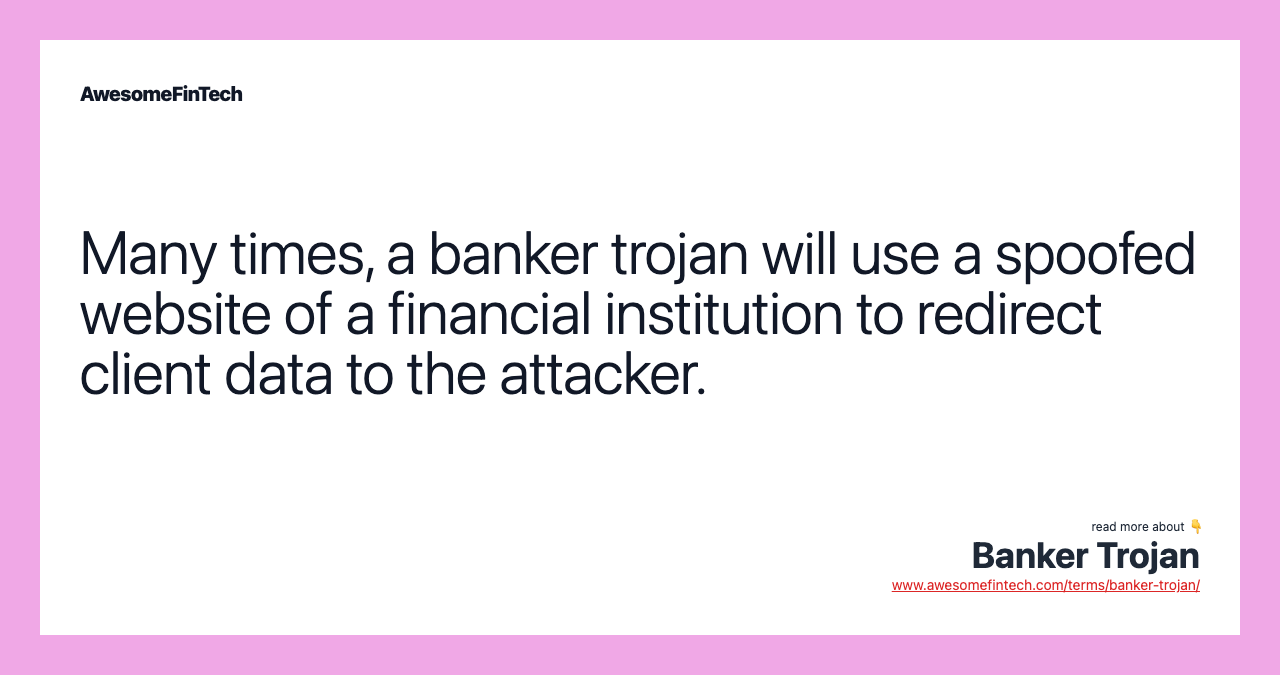 Many times, a banker trojan will use a spoofed website of a financial institution to redirect client data to the attacker.