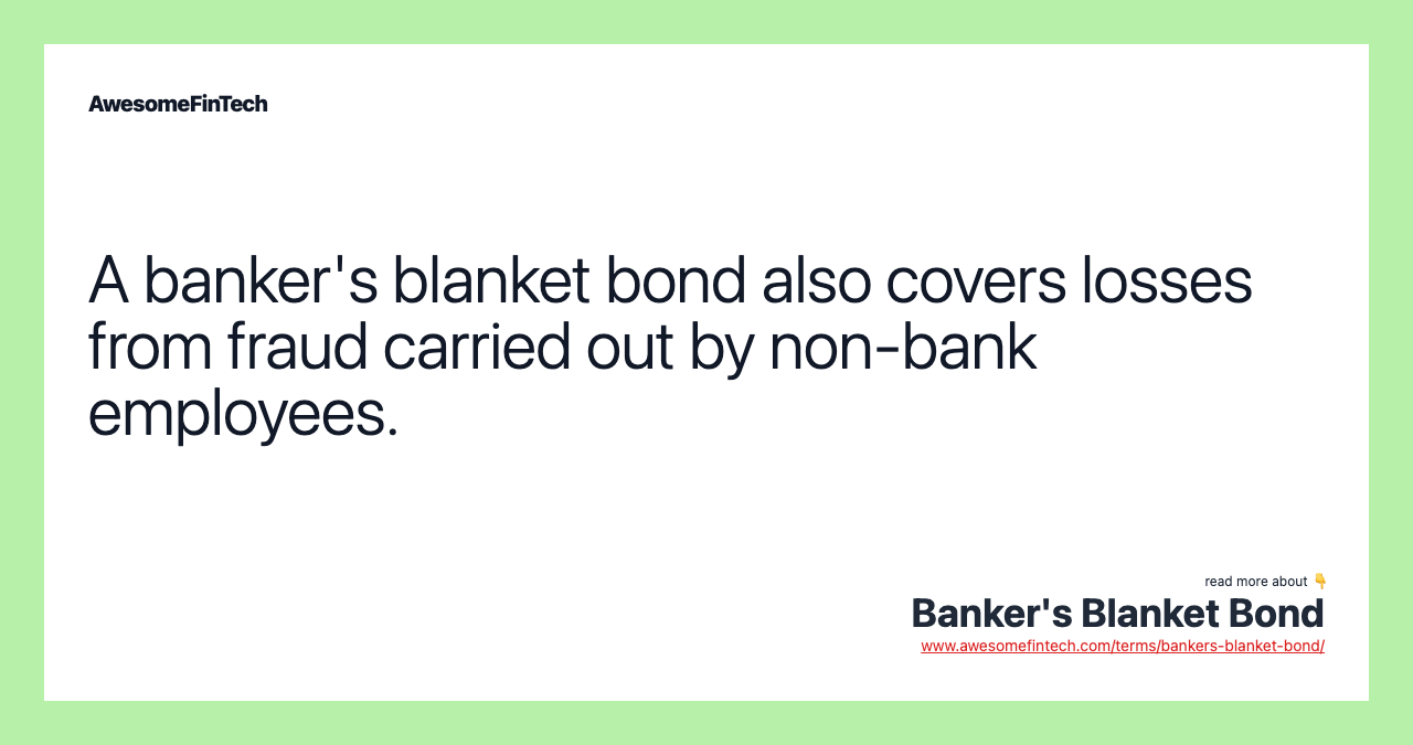 A banker's blanket bond also covers losses from fraud carried out by non-bank employees.