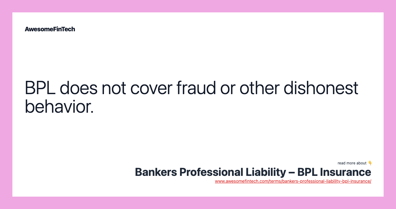 BPL does not cover fraud or other dishonest behavior.