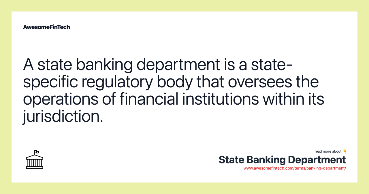 A state banking department is a state-specific regulatory body that oversees the operations of financial institutions within its jurisdiction.