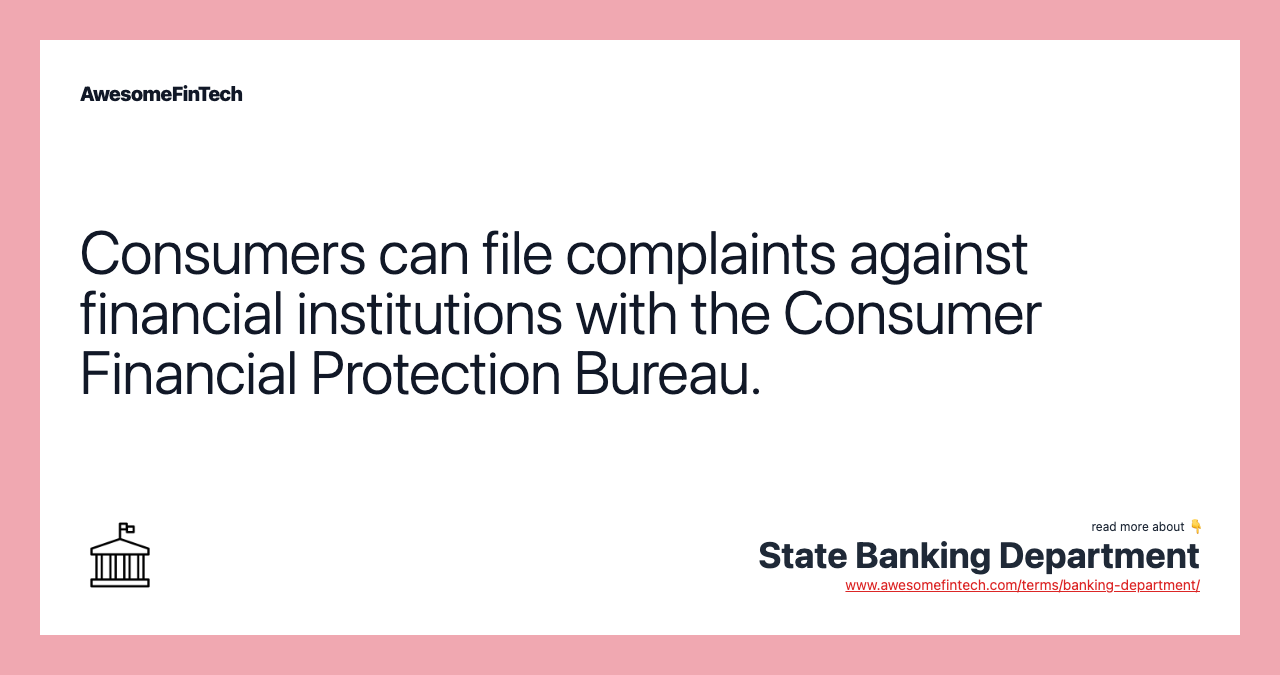 Consumers can file complaints against financial institutions with the Consumer Financial Protection Bureau.