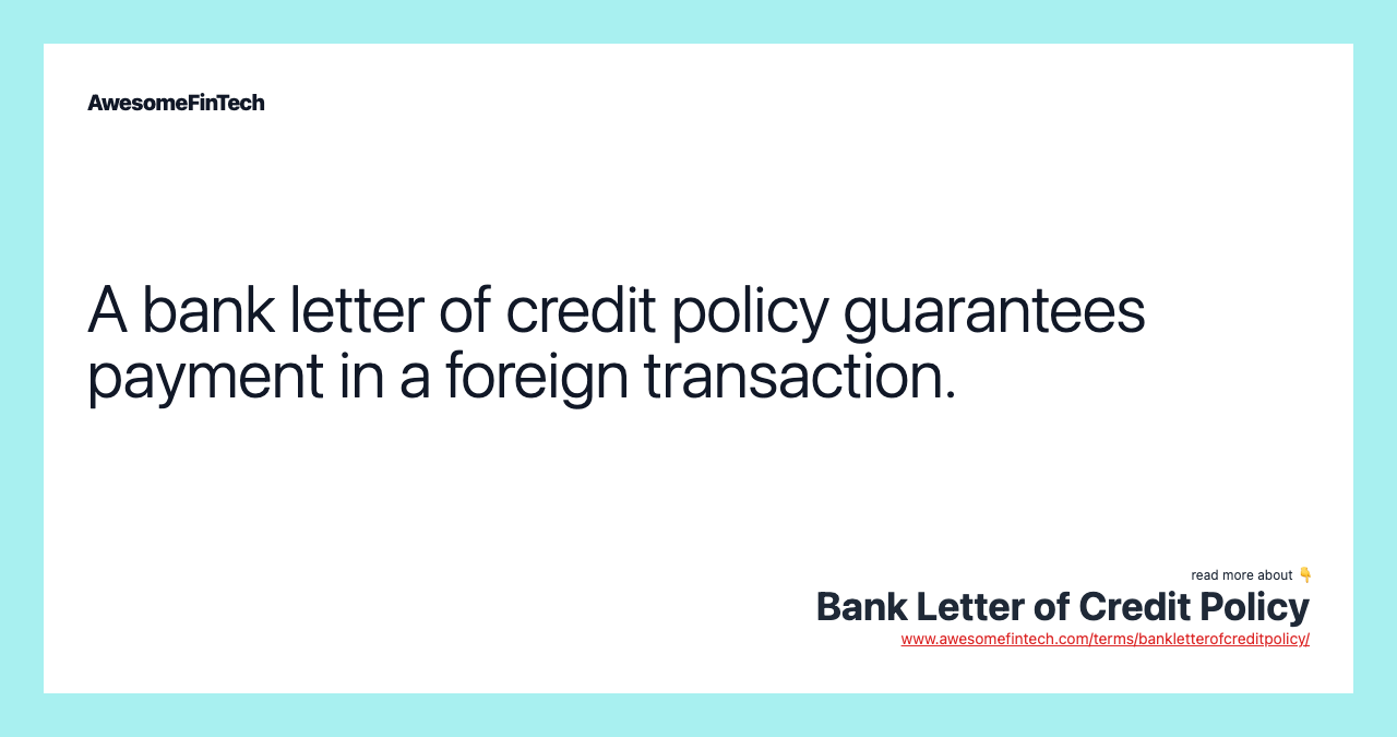 A bank letter of credit policy guarantees payment in a foreign transaction.