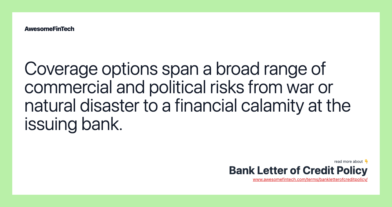 Coverage options span a broad range of commercial and political risks from war or natural disaster to a financial calamity at the issuing bank.