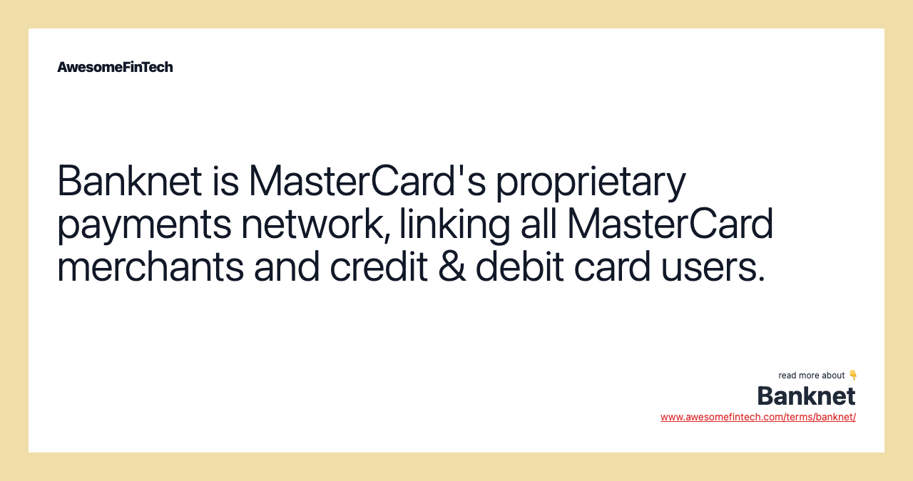 Banknet is MasterCard's proprietary payments network, linking all MasterCard merchants and credit & debit card users.
