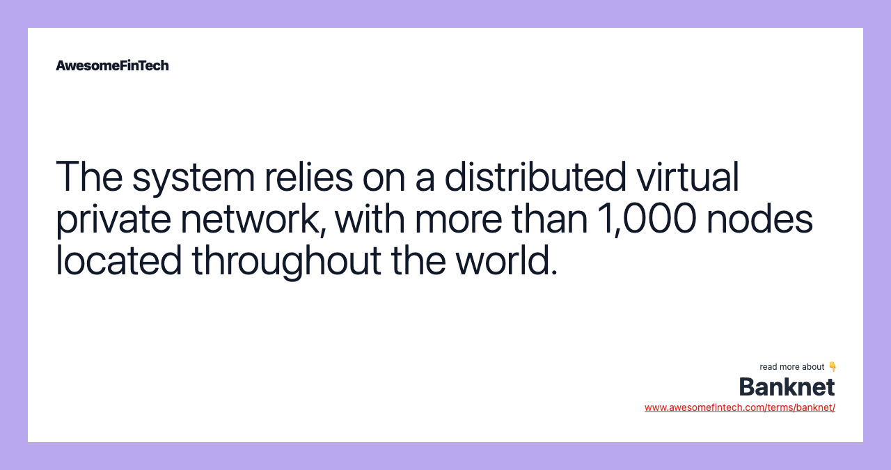 The system relies on a distributed virtual private network, with more than 1,000 nodes located throughout the world.