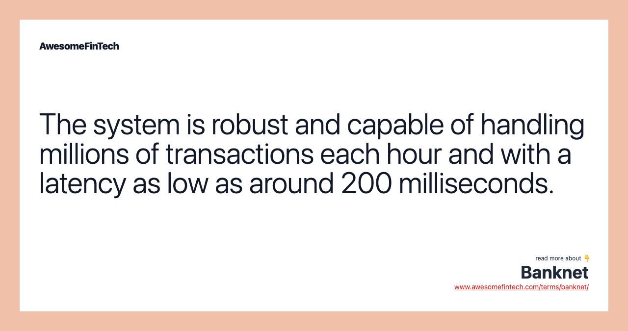 The system is robust and capable of handling millions of transactions each hour and with a latency as low as around 200 milliseconds.