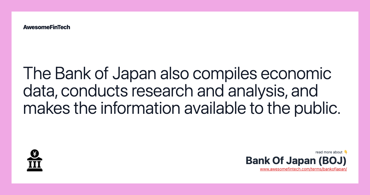 The Bank of Japan also compiles economic data, conducts research and analysis, and makes the information available to the public.