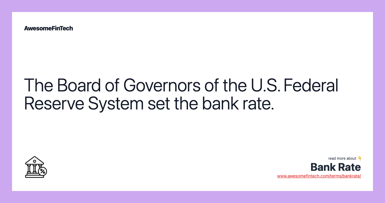 The Board of Governors of the U.S. Federal Reserve System set the bank rate.