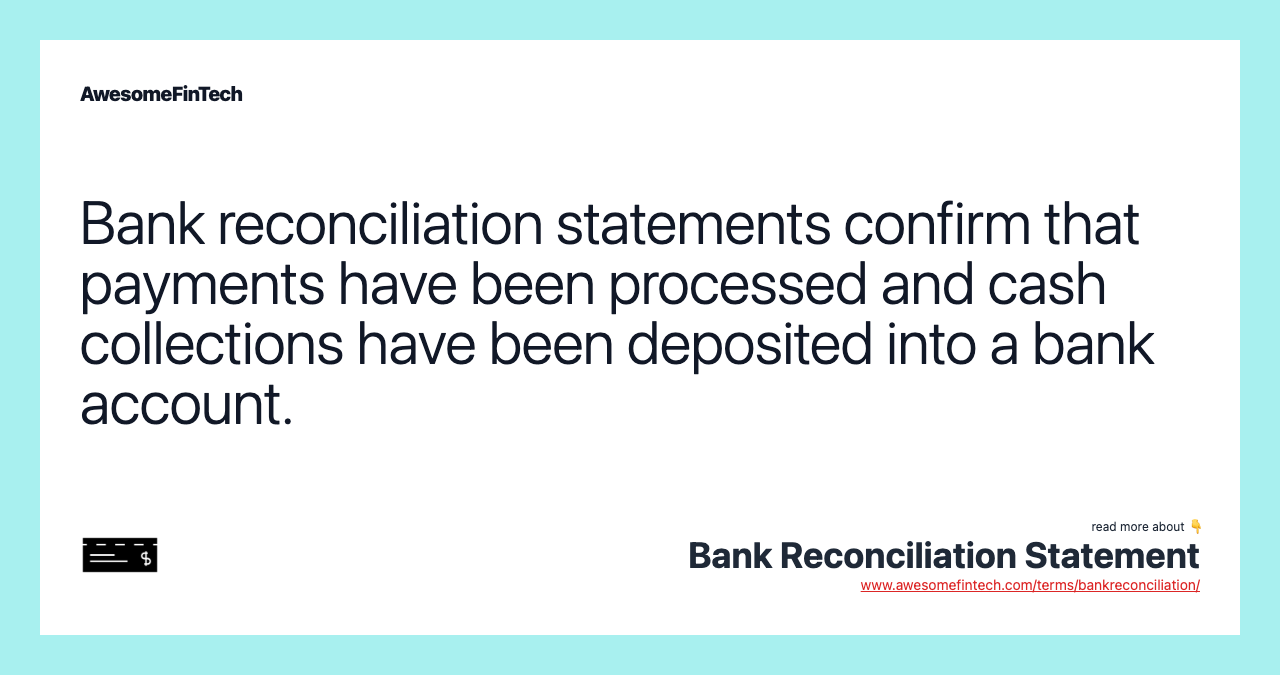 Bank reconciliation statements confirm that payments have been processed and cash collections have been deposited into a bank account.