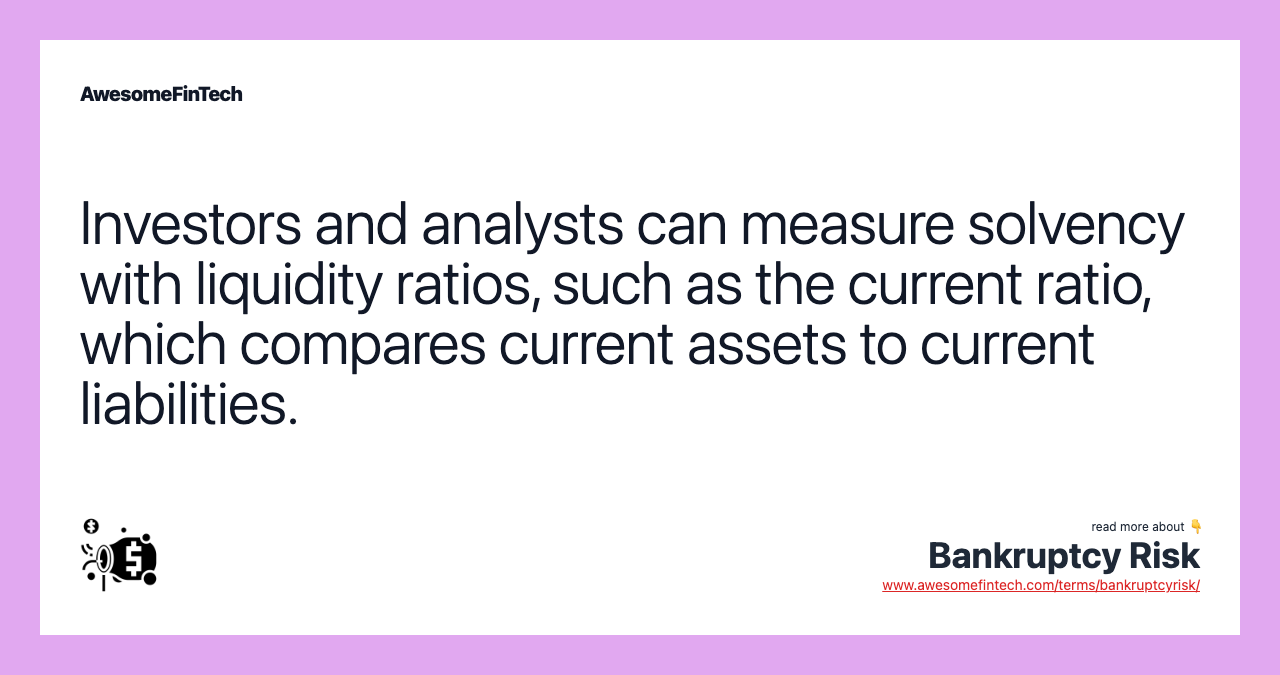 Investors and analysts can measure solvency with liquidity ratios, such as the current ratio, which compares current assets to current liabilities.