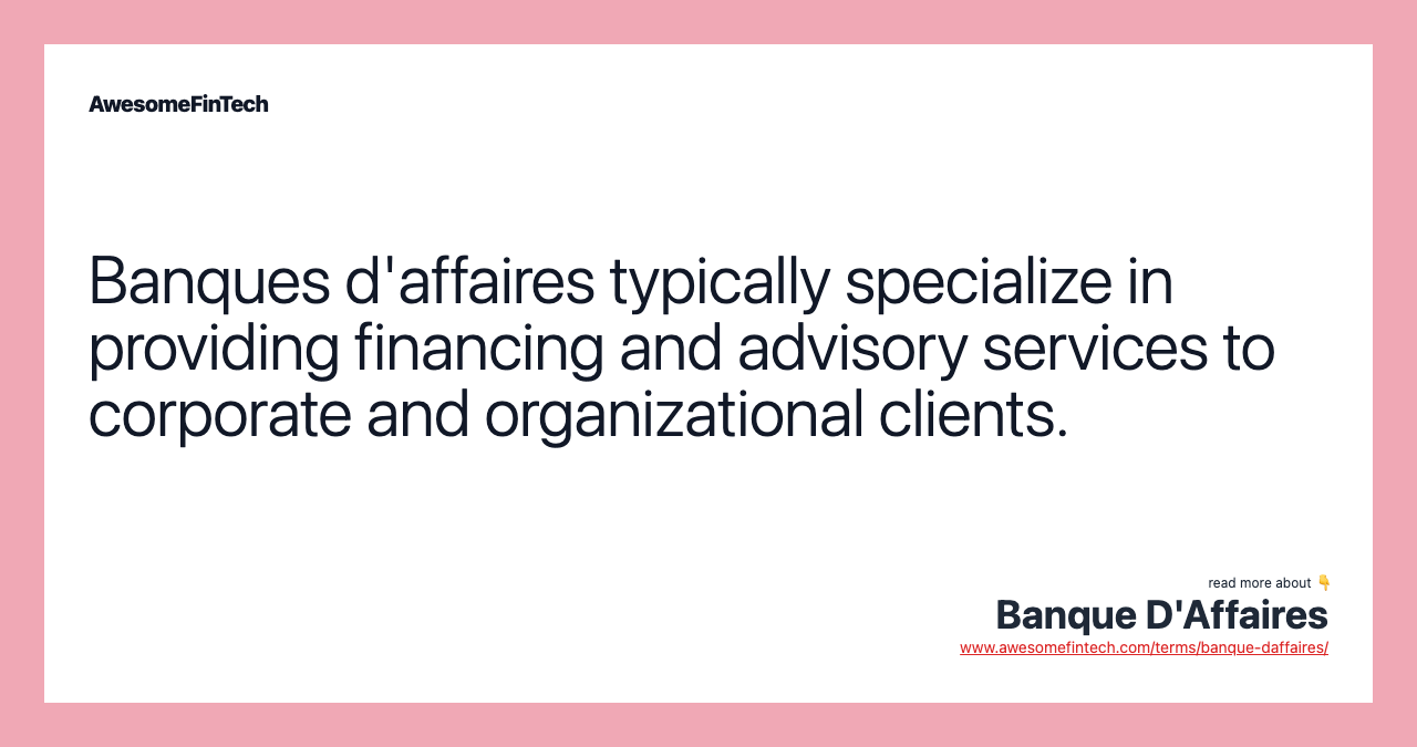 Banques d'affaires typically specialize in providing financing and advisory services to corporate and organizational clients.