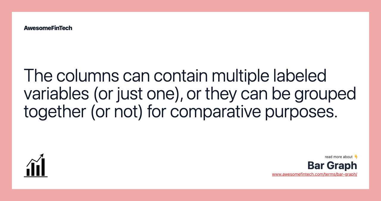 The columns can contain multiple labeled variables (or just one), or they can be grouped together (or not) for comparative purposes.