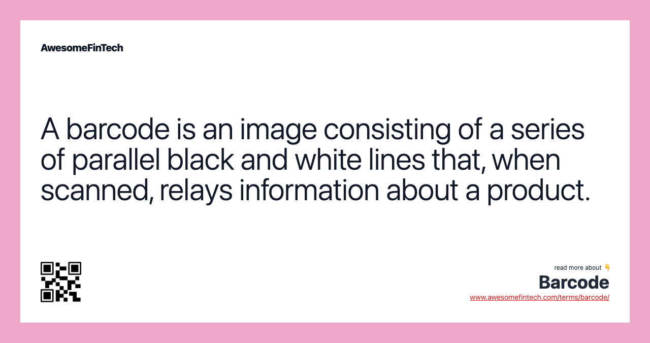 A barcode is an image consisting of a series of parallel black and white lines that, when scanned, relays information about a product.