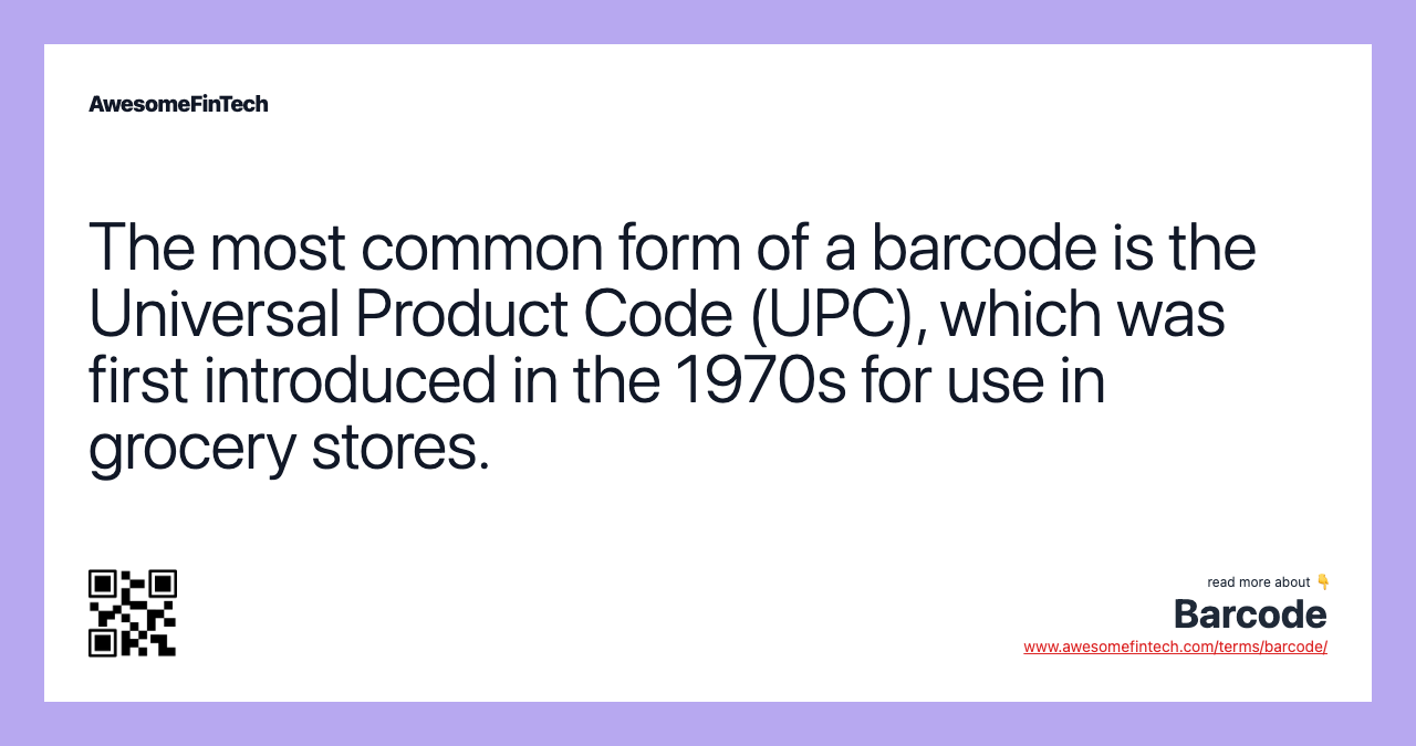 The most common form of a barcode is the Universal Product Code (UPC), which was first introduced in the 1970s for use in grocery stores.