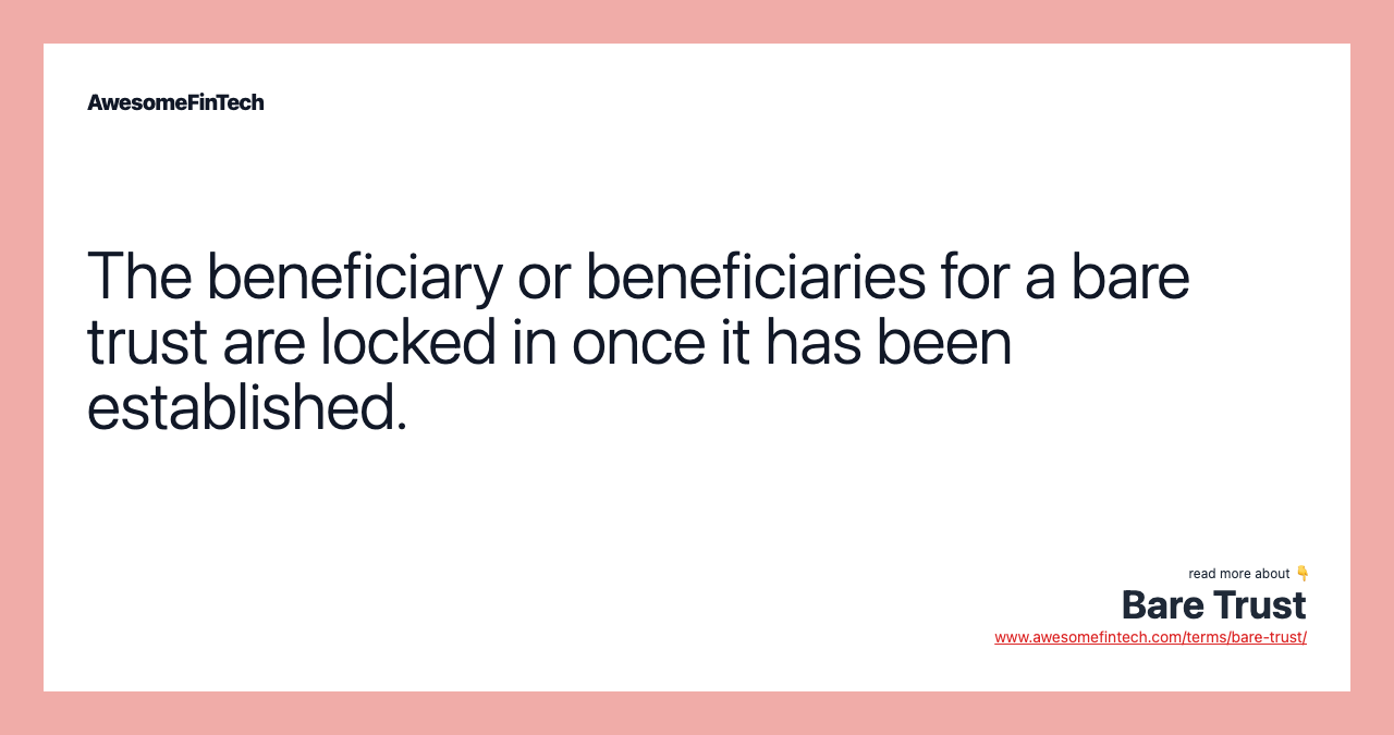 The beneficiary or beneficiaries for a bare trust are locked in once it has been established.