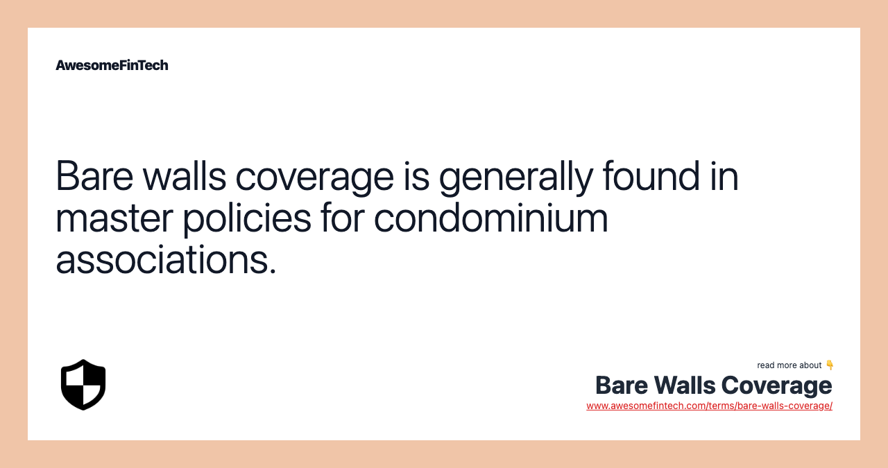 Bare walls coverage is generally found in master policies for condominium associations.