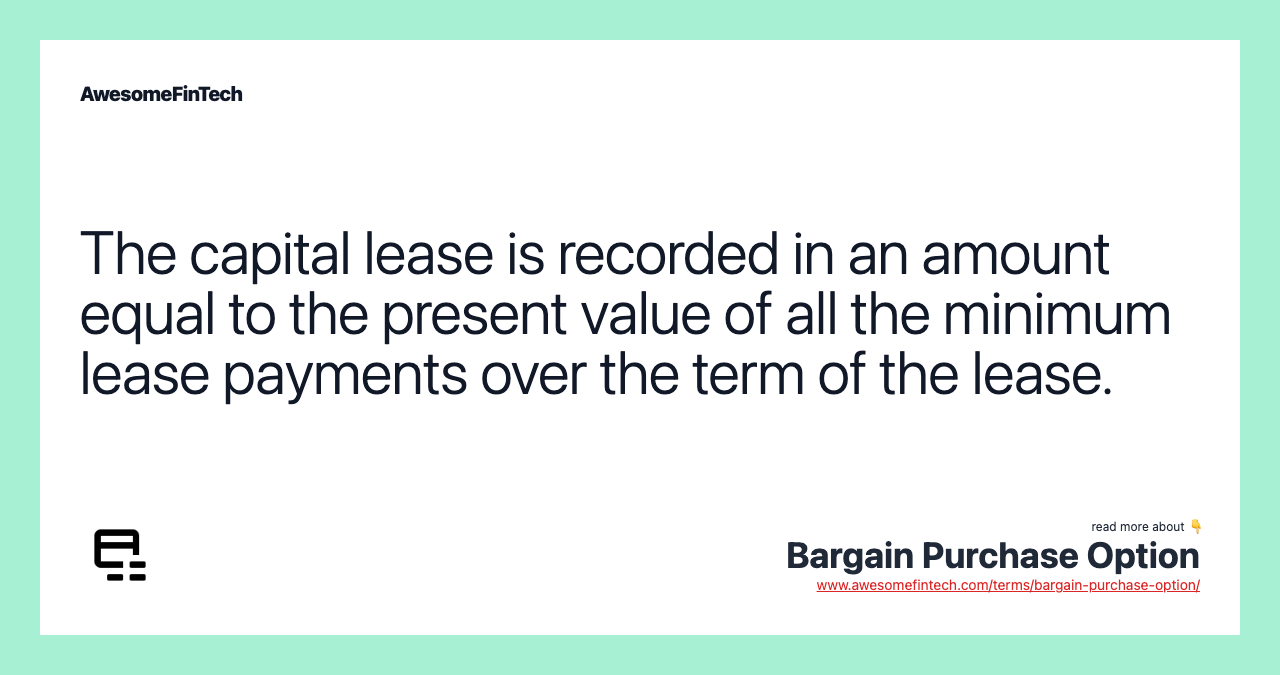 The capital lease is recorded in an amount equal to the present value of all the minimum lease payments over the term of the lease.